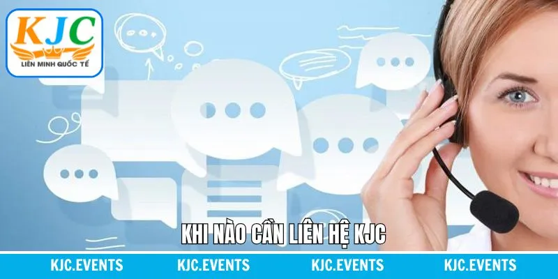 Liên hệ KJC thực hiện trong các tình huống nào Liên hệ KJC thực hiện trong các tình huống nào